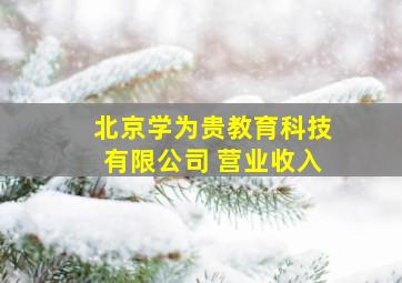 北京学为贵教育科技有限公司 营业收入